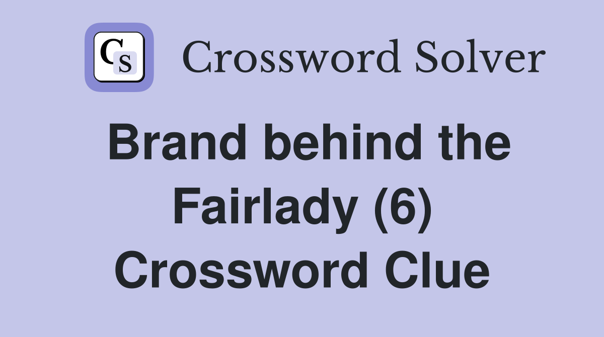 Brand behind the Fairlady (6) Crossword Clue