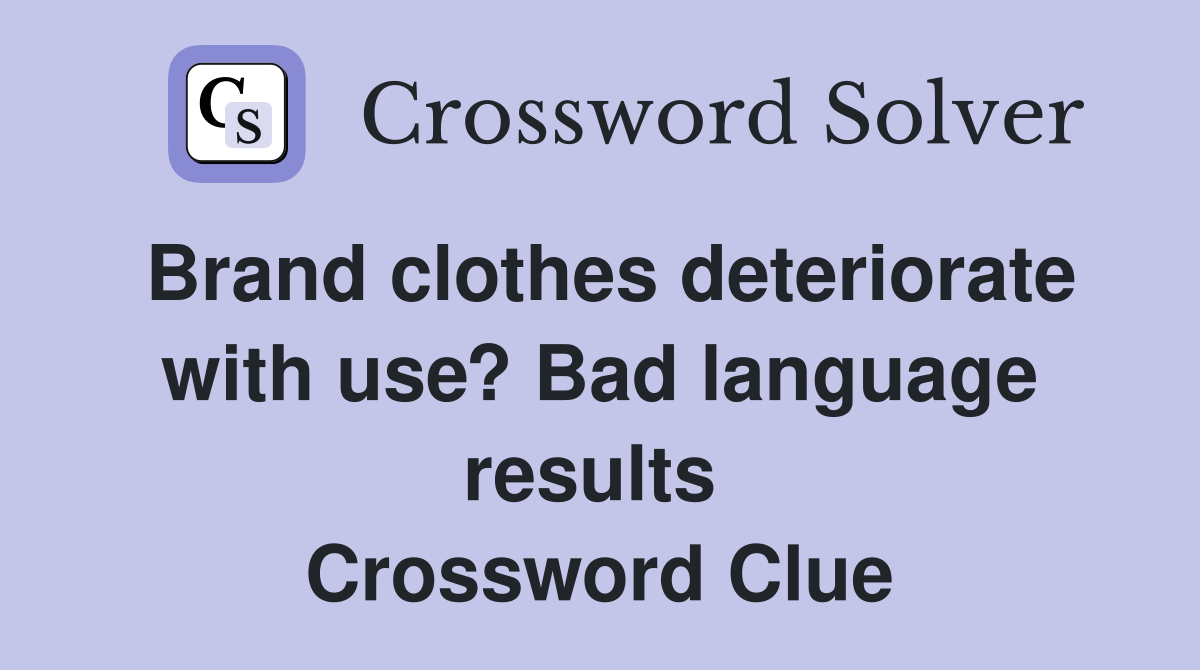 Brand clothes deteriorate with use? Bad language results  Crossword Clue