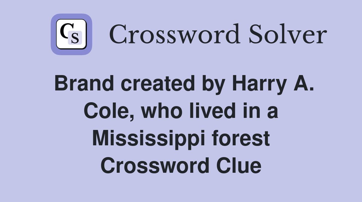 Brand created by Harry A. Cole, who lived in a Mississippi forest Crossword Clue