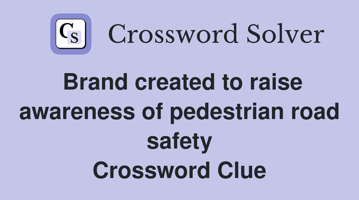 Brand created to raise awareness of pedestrian road safety Crossword Clue