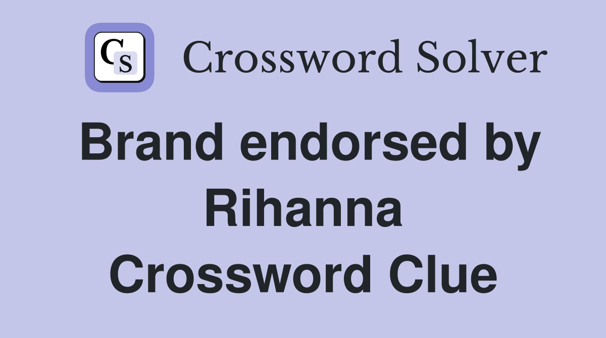 Brand endorsed by Rihanna Crossword Clue