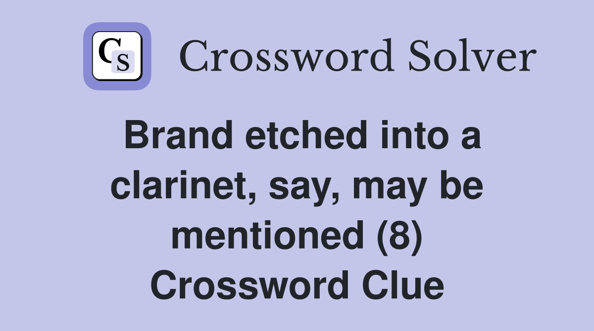 Brand etched into a clarinet, say, may be mentioned (8) Crossword Clue
