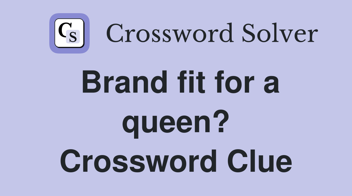 Brand fit for a queen? Crossword Clue
