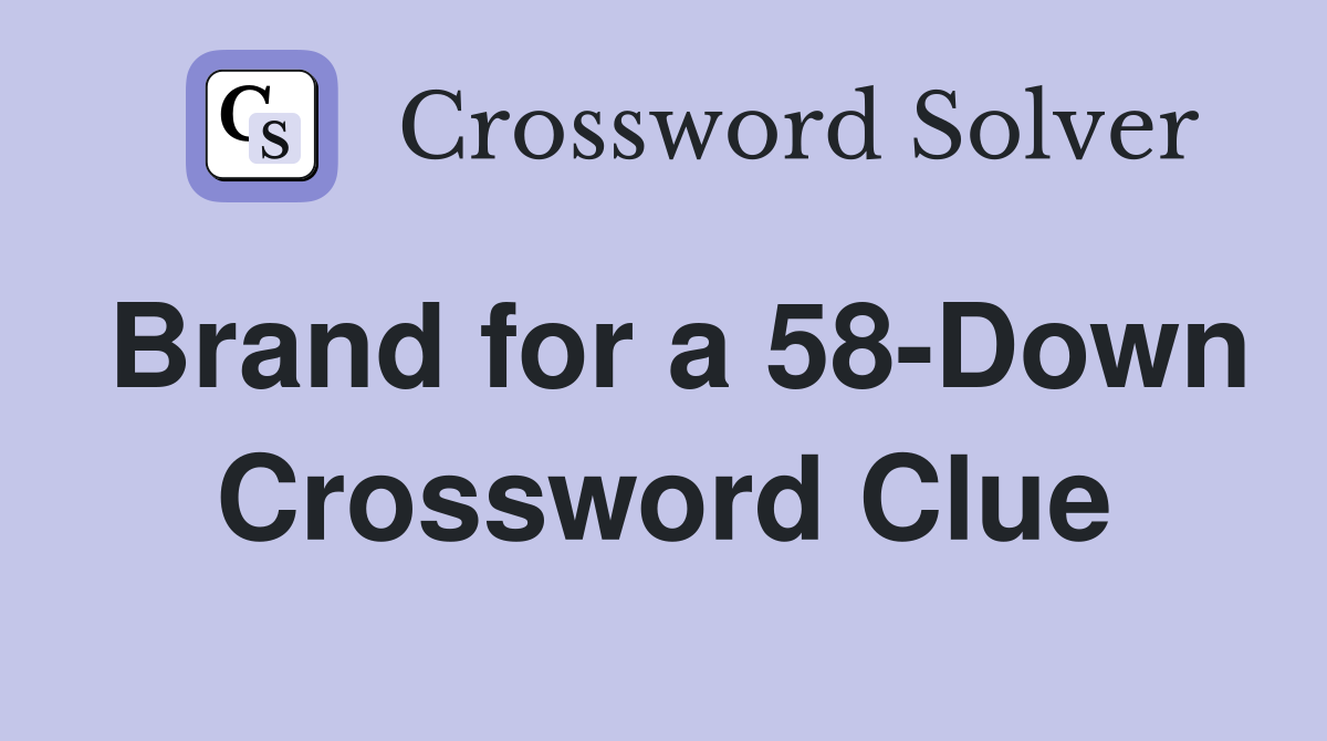 Brand for a 58-Down Crossword Clue