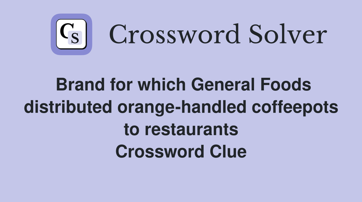Brand for which General Foods distributed orange-handled coffeepots to restaurants Crossword Clue