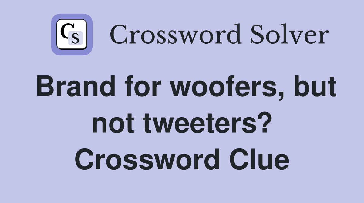 Brand for woofers, but not tweeters? Crossword Clue