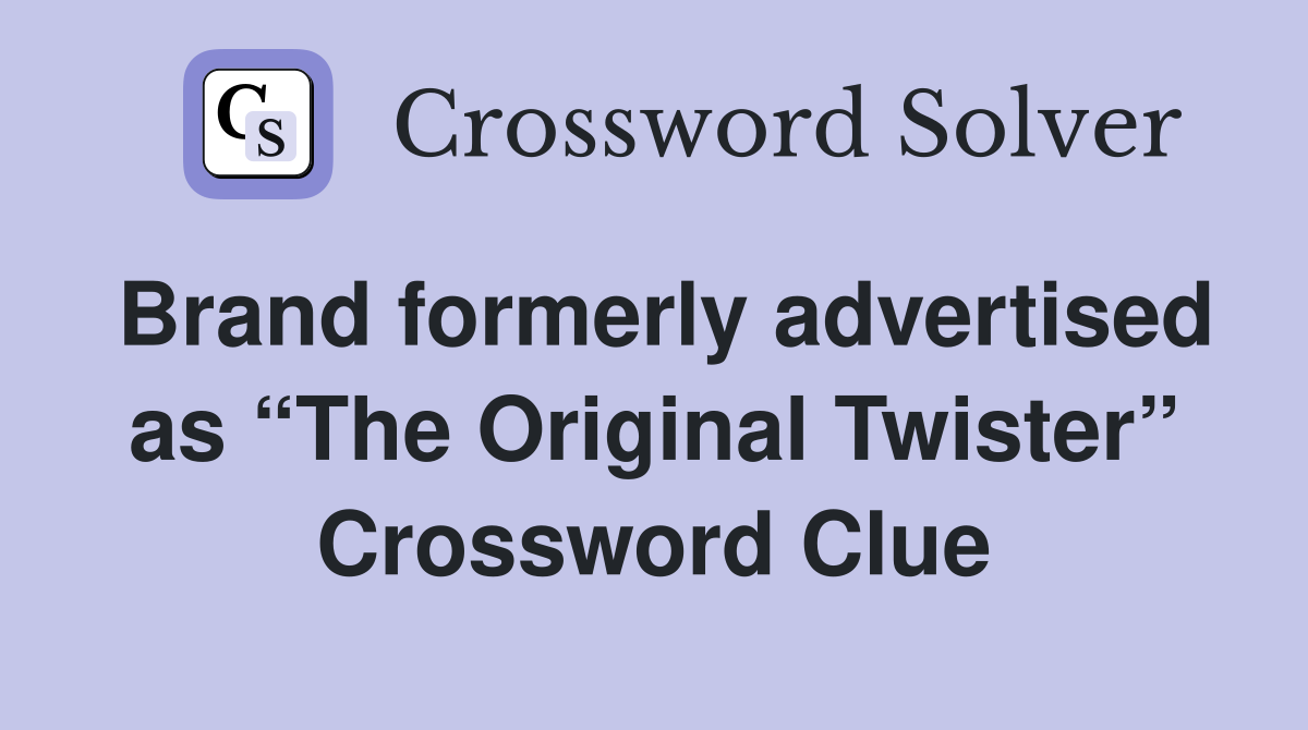 Brand formerly advertised as “The Original Twister” Crossword Clue