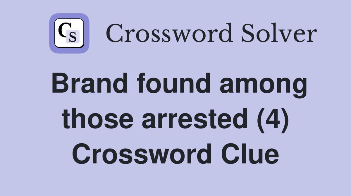 Brand found among those arrested (4) Crossword Clue