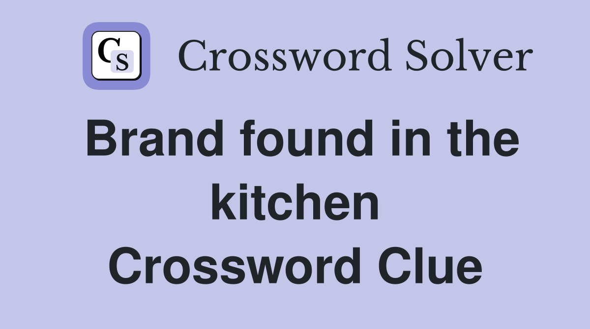 Brand found in the kitchen Crossword Clue
