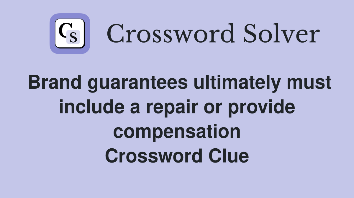 Brand guarantees ultimately must include a repair or provide compensation Crossword Clue