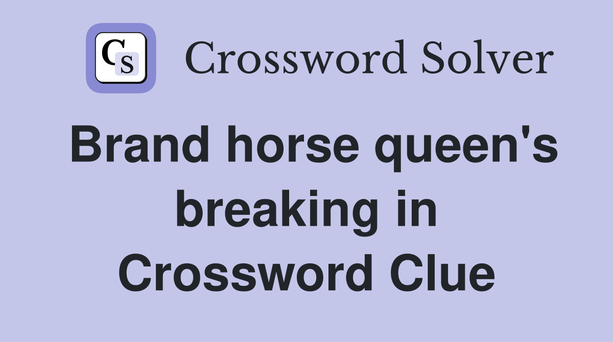 Brand horse queen's breaking in Crossword Clue