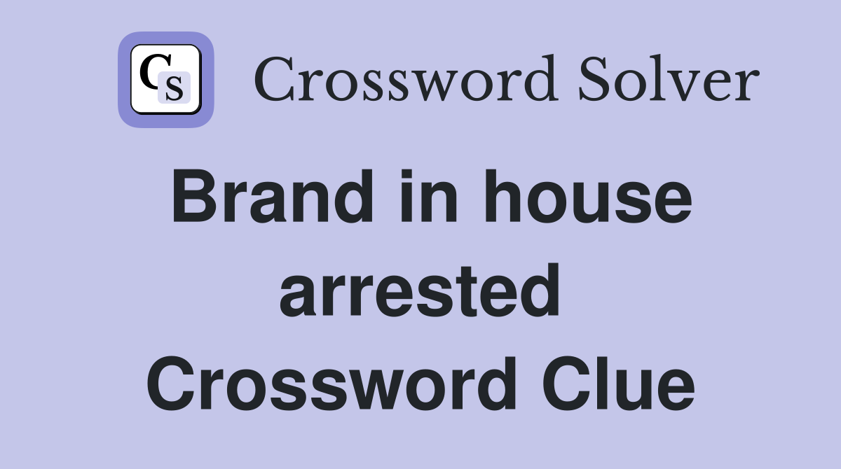 Brand in house arrested Crossword Clue