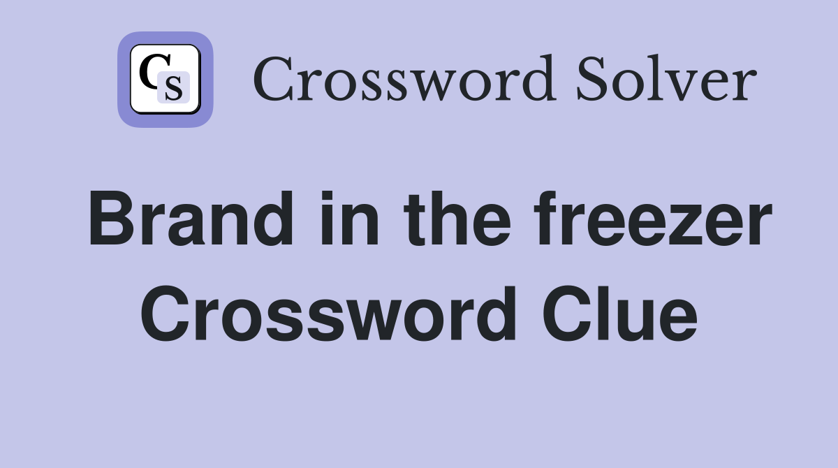 Brand in the freezer Crossword Clue