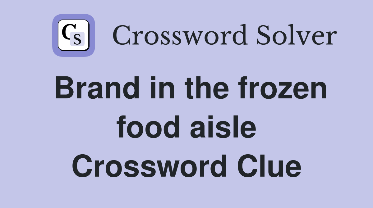 Brand in the frozen food aisle Crossword Clue