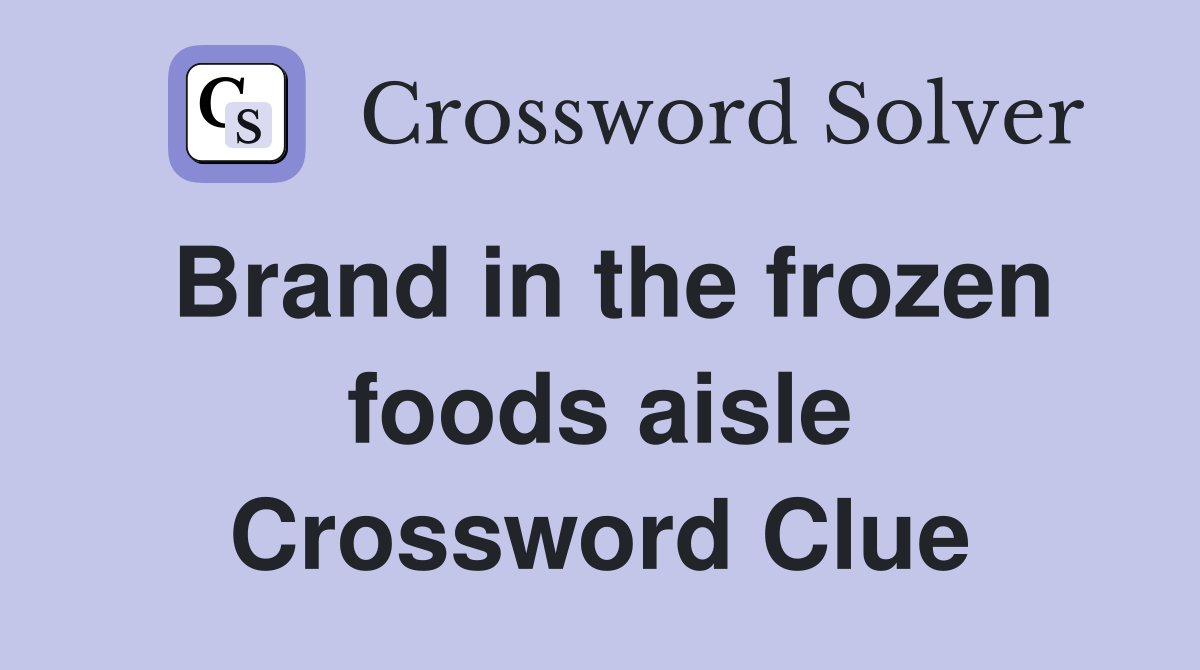 Brand in the frozen foods aisle Crossword Clue