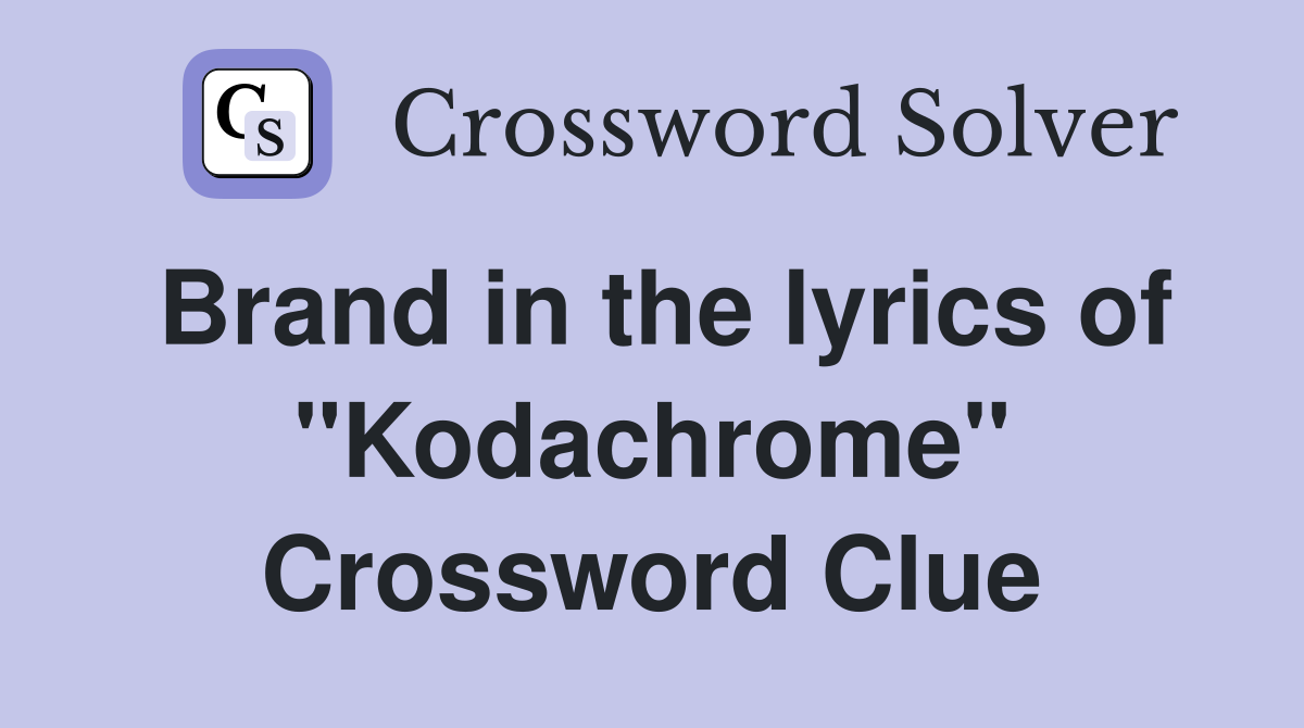 Brand in the lyrics of "Kodachrome" Crossword Clue