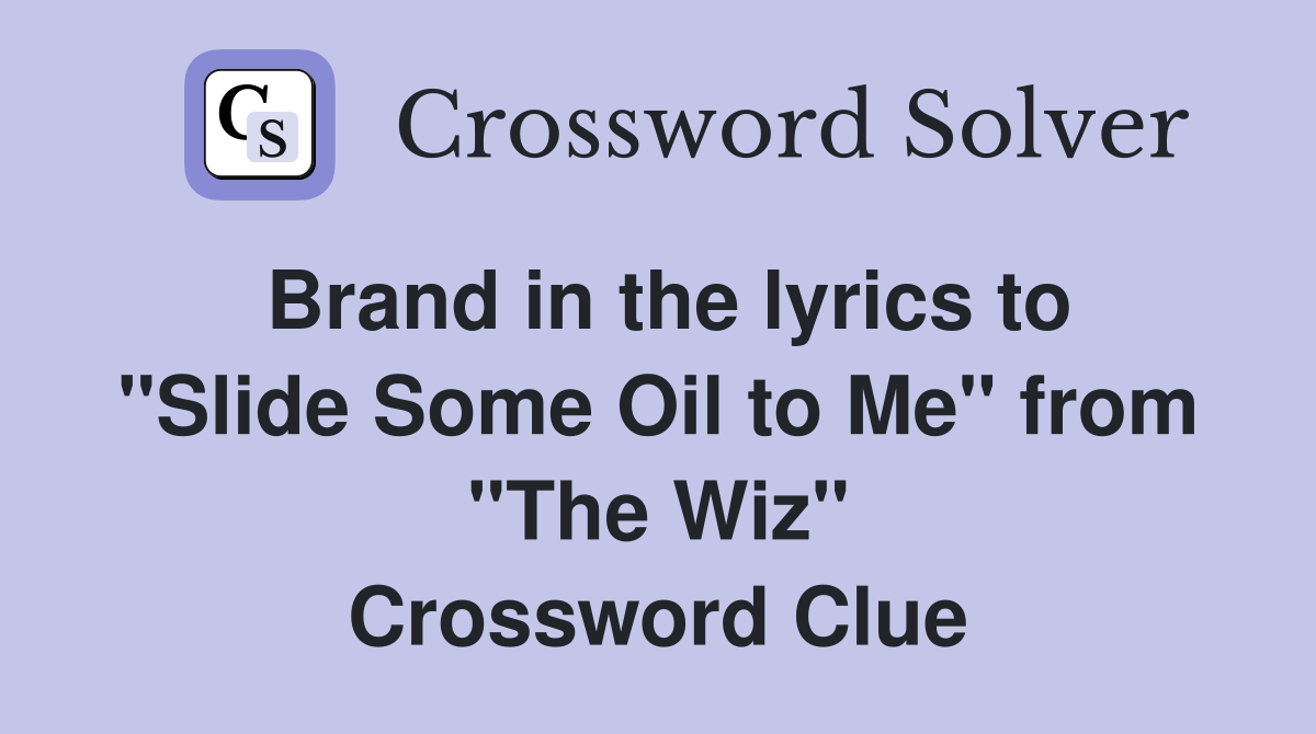 Brand in the lyrics to "Slide Some Oil to Me" from "The Wiz" Crossword Clue