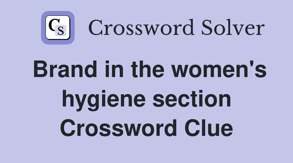 Brand in the women's hygiene section Crossword Clue