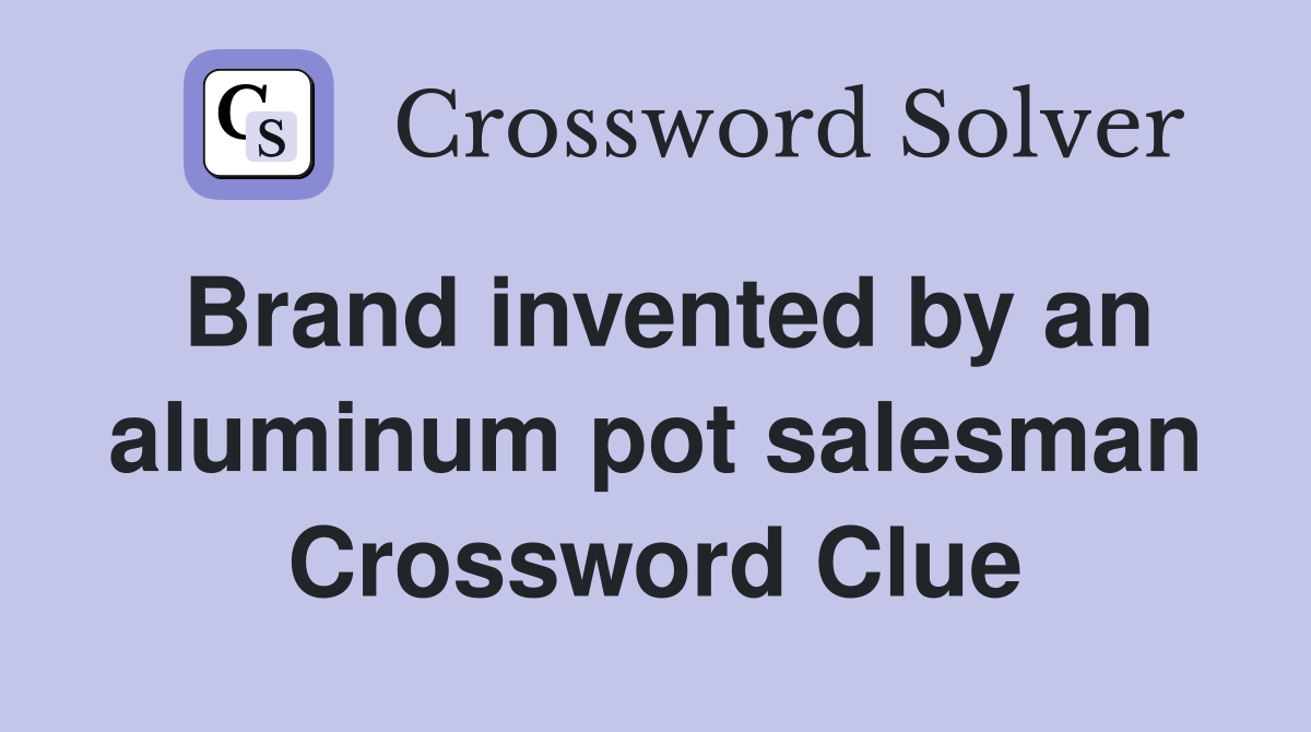 Brand invented by an aluminum pot salesman Crossword Clue