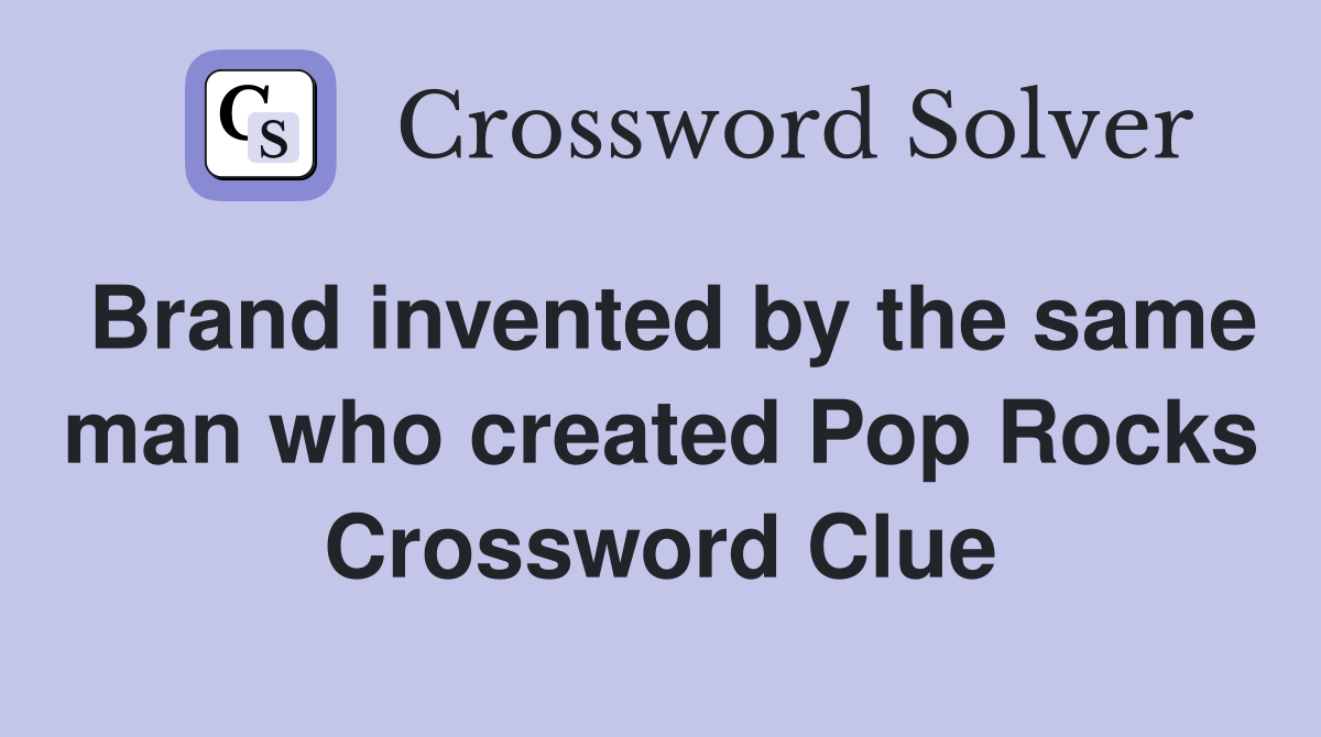 Brand invented by the same man who created Pop Rocks Crossword Clue