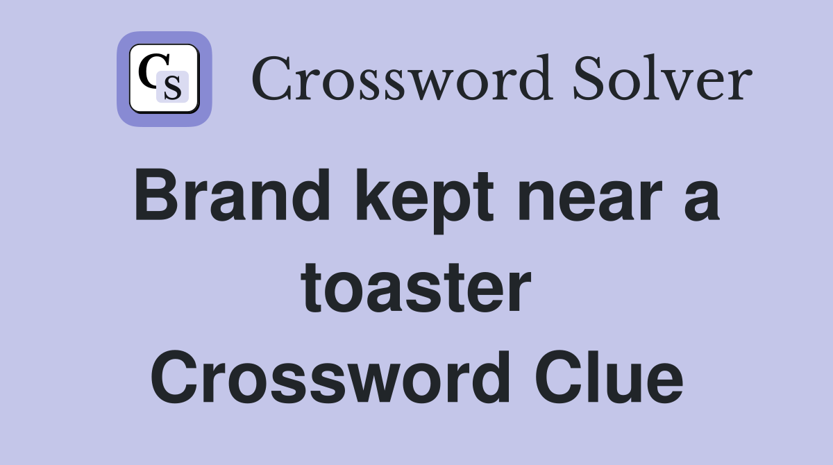 Brand kept near a toaster Crossword Clue
