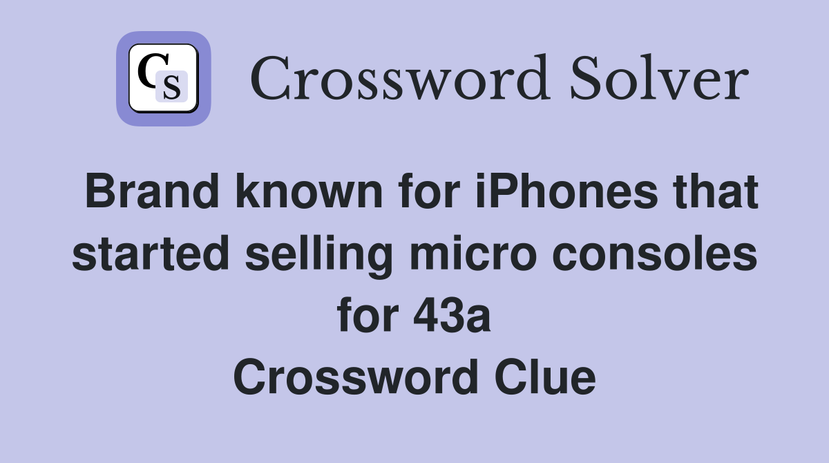 Brand known for iPhones that started selling micro consoles for 43a Crossword Clue