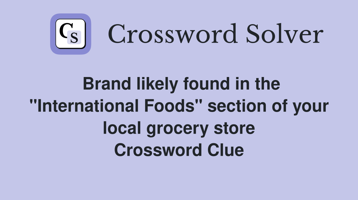 Brand likely found in the "International Foods" section of your local grocery store Crossword Clue