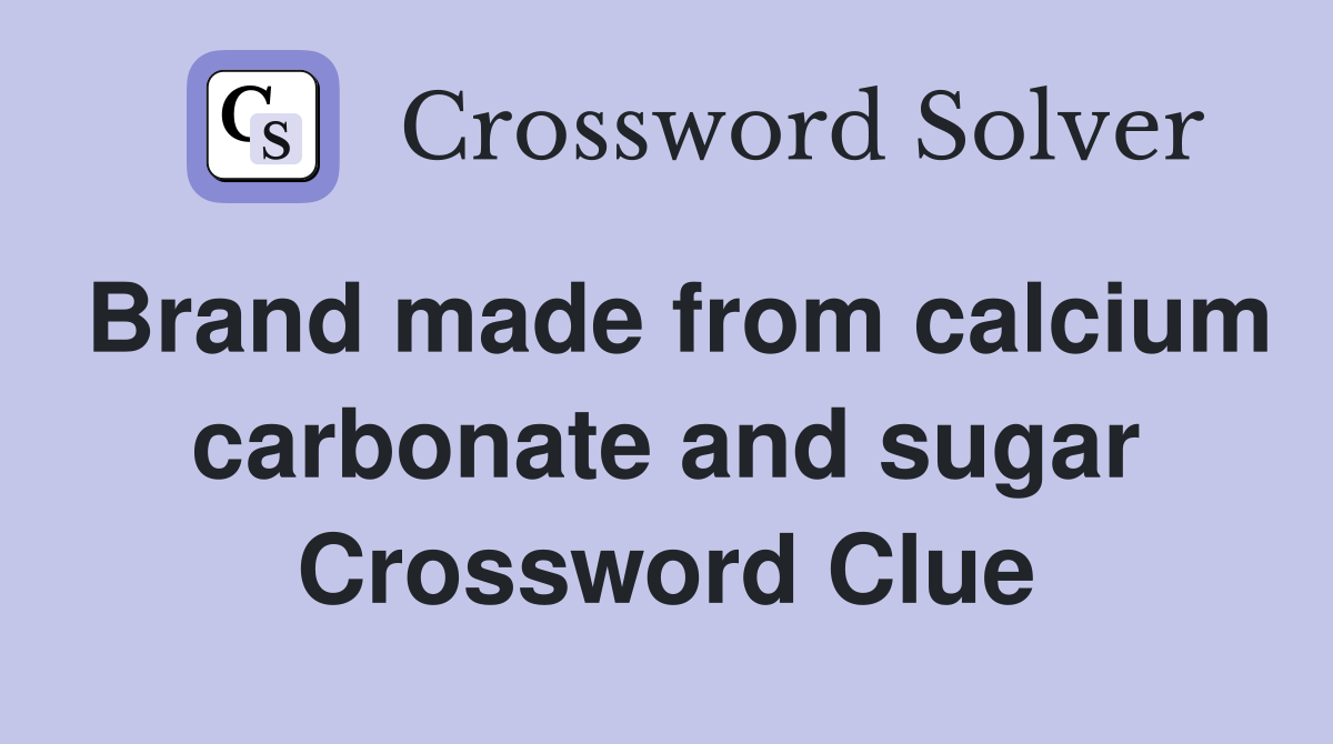 Brand made from calcium carbonate and sugar Crossword Clue