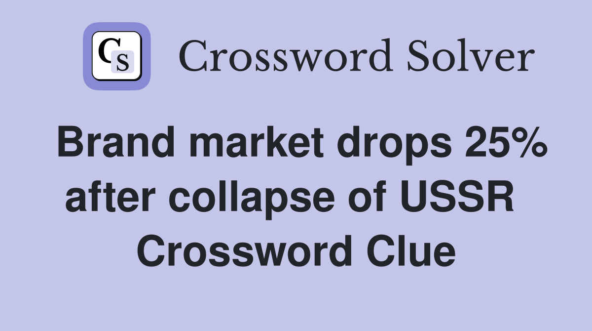 Brand market drops 25% after collapse of USSR  Crossword Clue