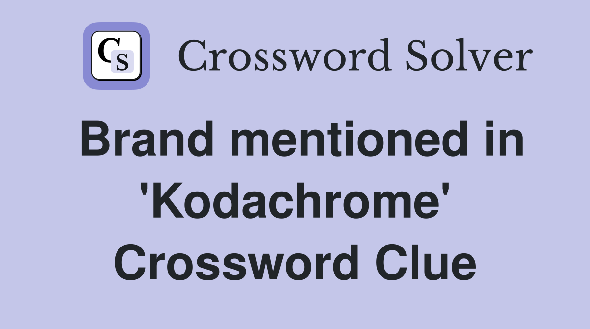 Brand mentioned in 'Kodachrome' Crossword Clue
