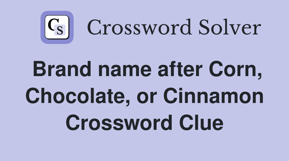 Brand name after Corn, Chocolate, or Cinnamon Crossword Clue