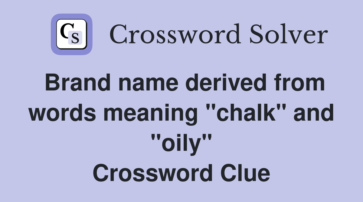 Brand name derived from words meaning "chalk" and "oily" Crossword Clue