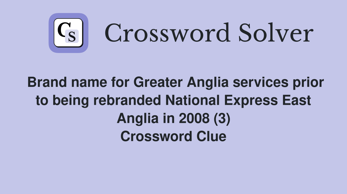Brand name for Greater Anglia services prior to being rebranded National Express East Anglia in 2008 (3) Crossword Clue