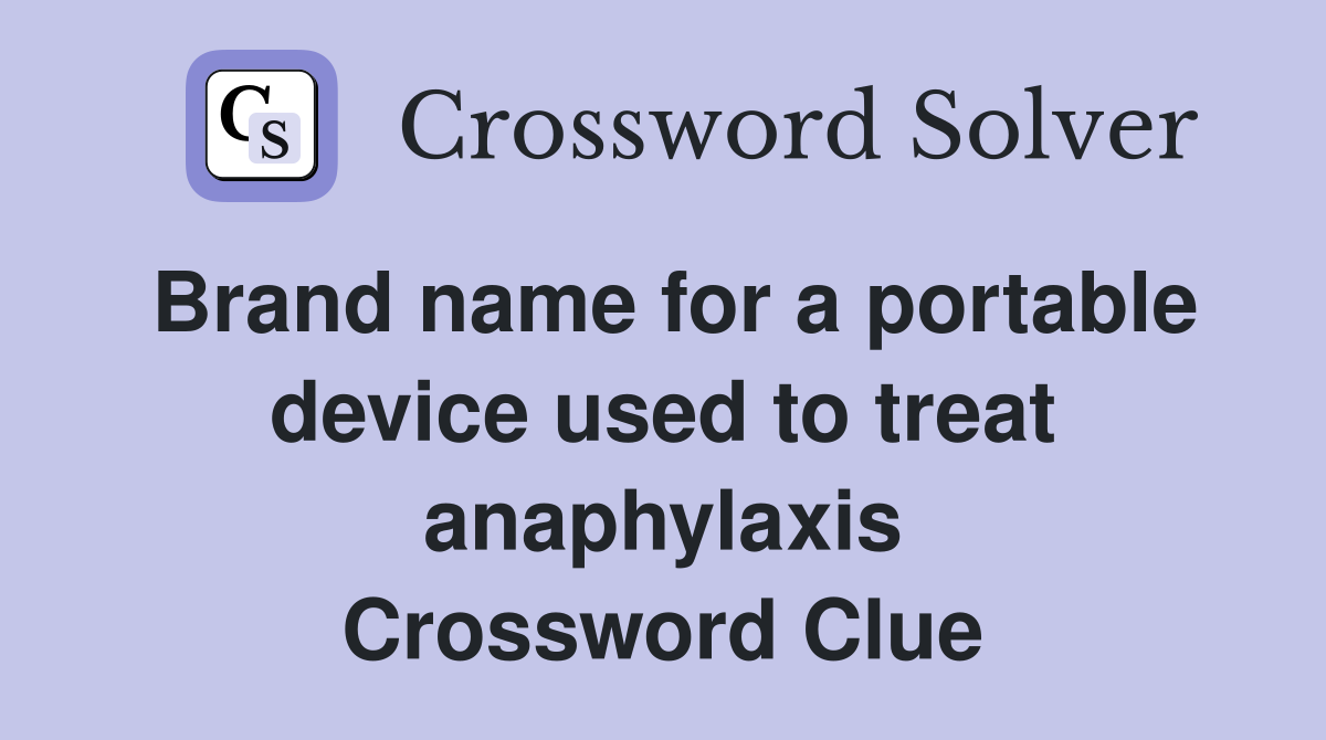 Brand name for a portable device used to treat anaphylaxis Crossword Clue
