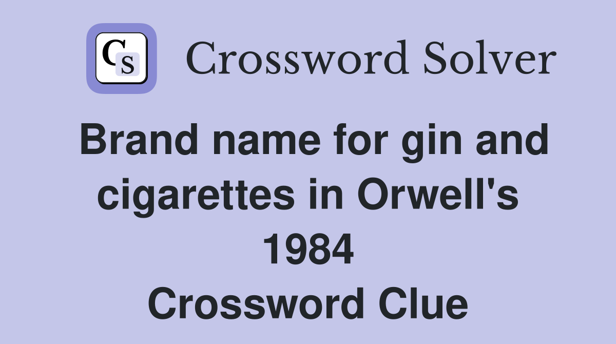 Brand name for gin and cigarettes in Orwell's 1984 Crossword Clue
