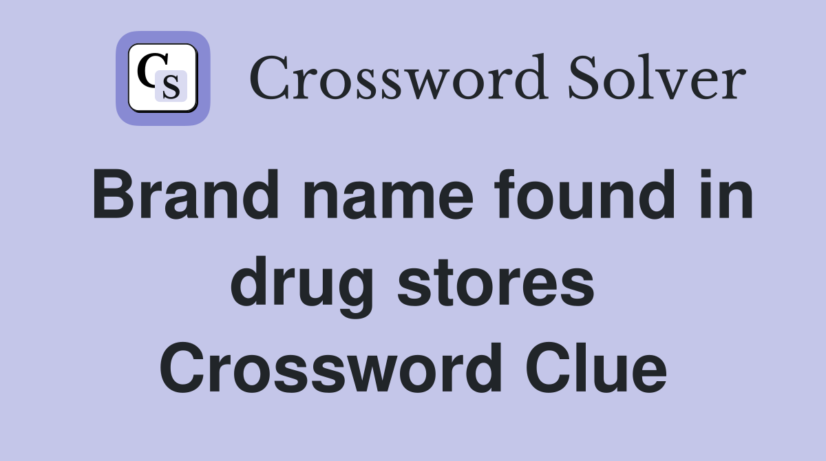 Brand name found in drug stores Crossword Clue