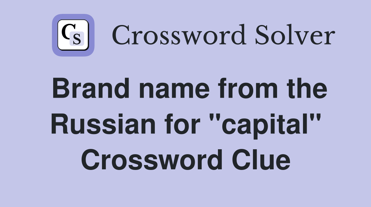 Brand name from the Russian for "capital" Crossword Clue
