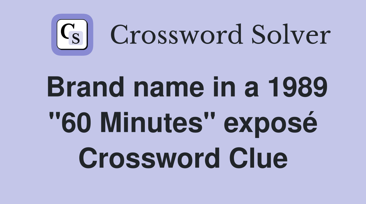 Brand name in a 1989 "60 Minutes" exposé Crossword Clue