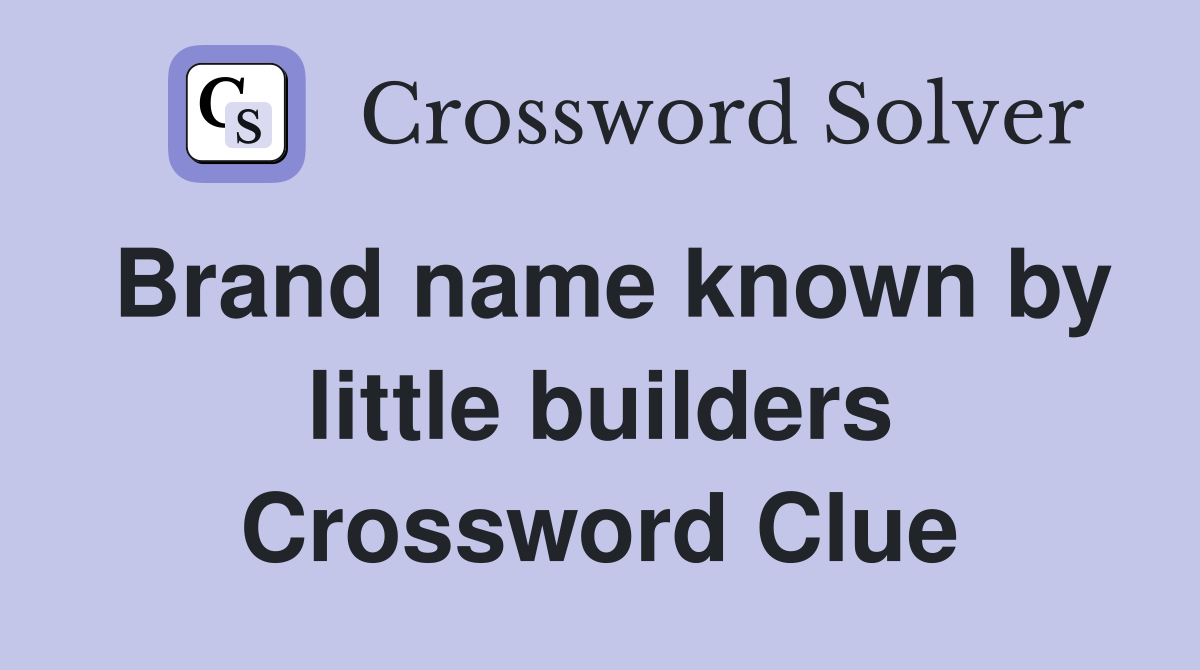 Brand name known by little builders Crossword Clue