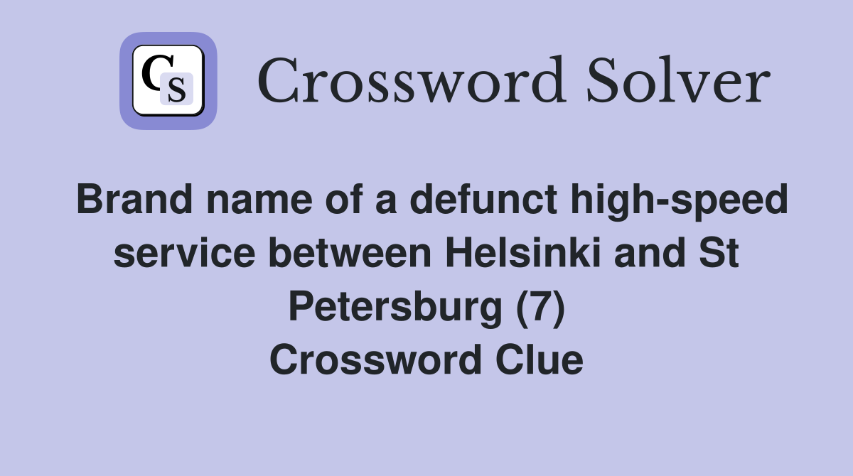 Brand name of a defunct high-speed service between Helsinki and St Petersburg (7) Crossword Clue