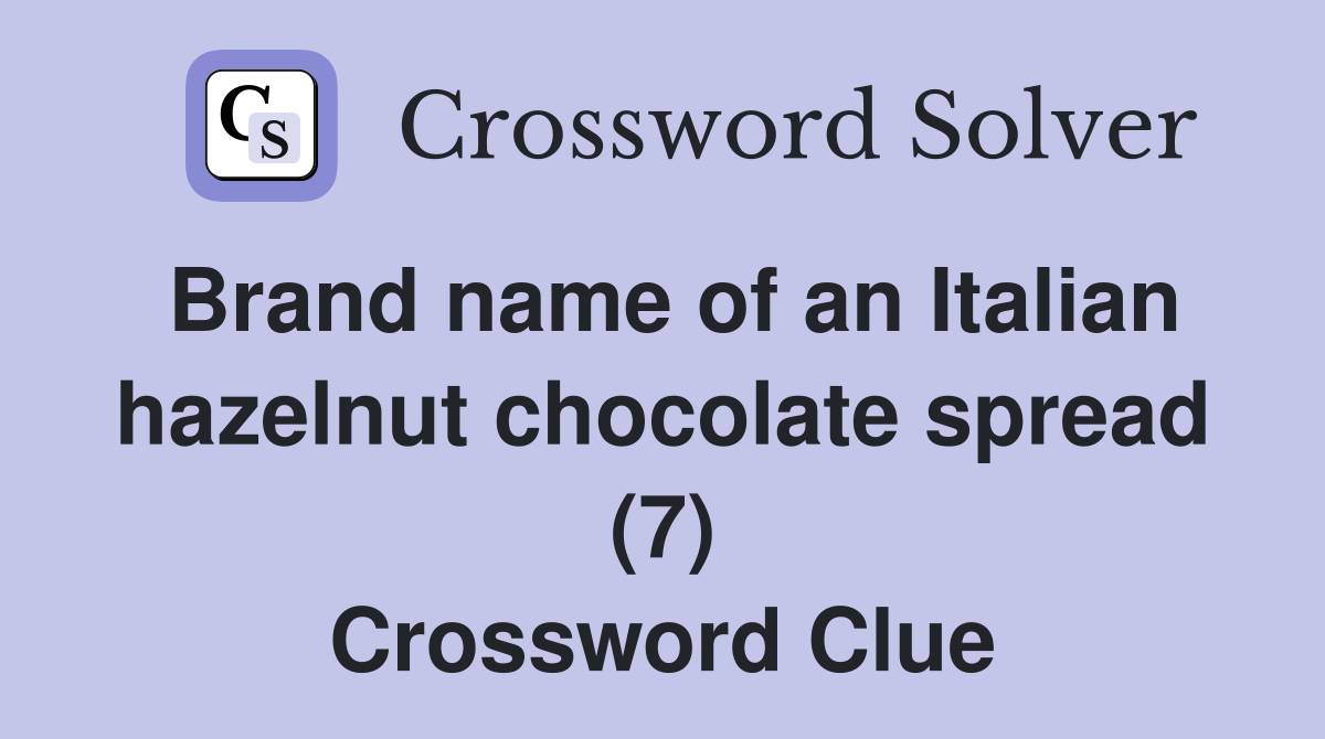 Brand name of an Italian hazelnut chocolate spread (7) Crossword Clue