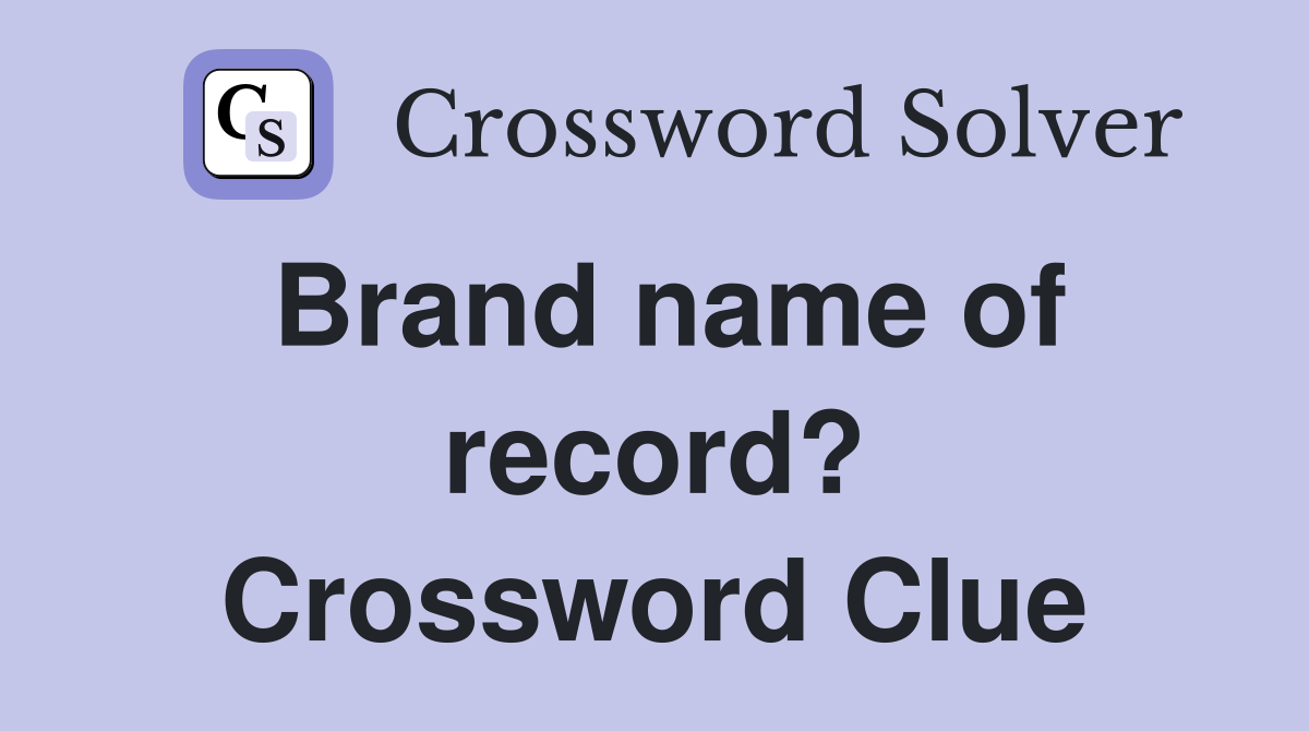 Brand name of record? Crossword Clue