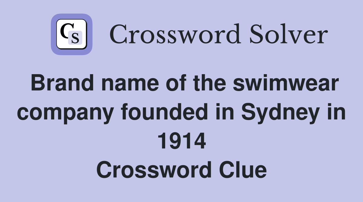 Brand name of the swimwear company founded in Sydney in 1914 Crossword Clue