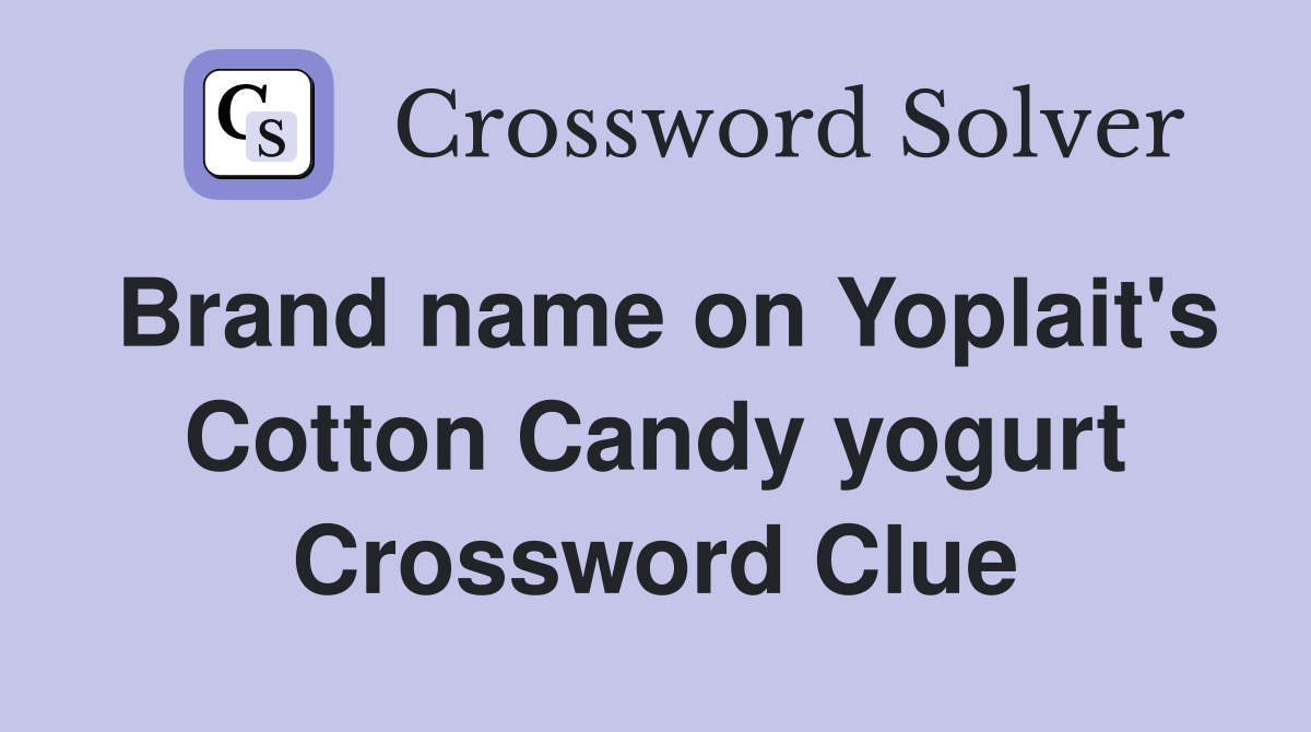 Brand name on Yoplait's Cotton Candy yogurt Crossword Clue