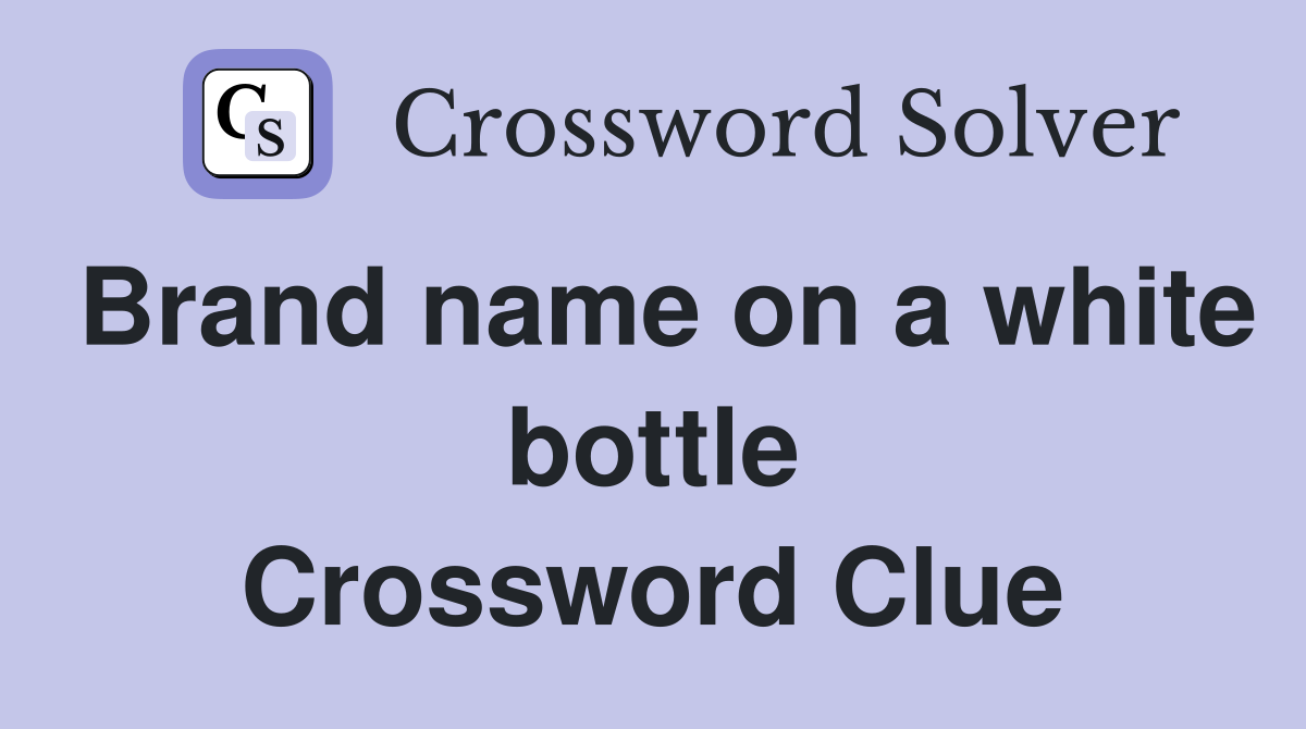 Brand name on a white bottle Crossword Clue