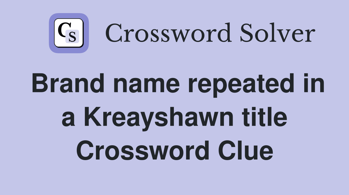 Brand name repeated in a Kreayshawn title Crossword Clue