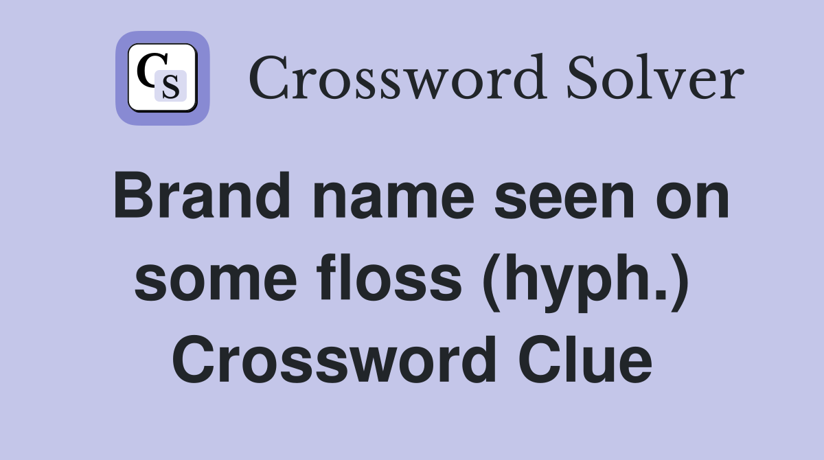 Brand name seen on some floss (hyph.) Crossword Clue