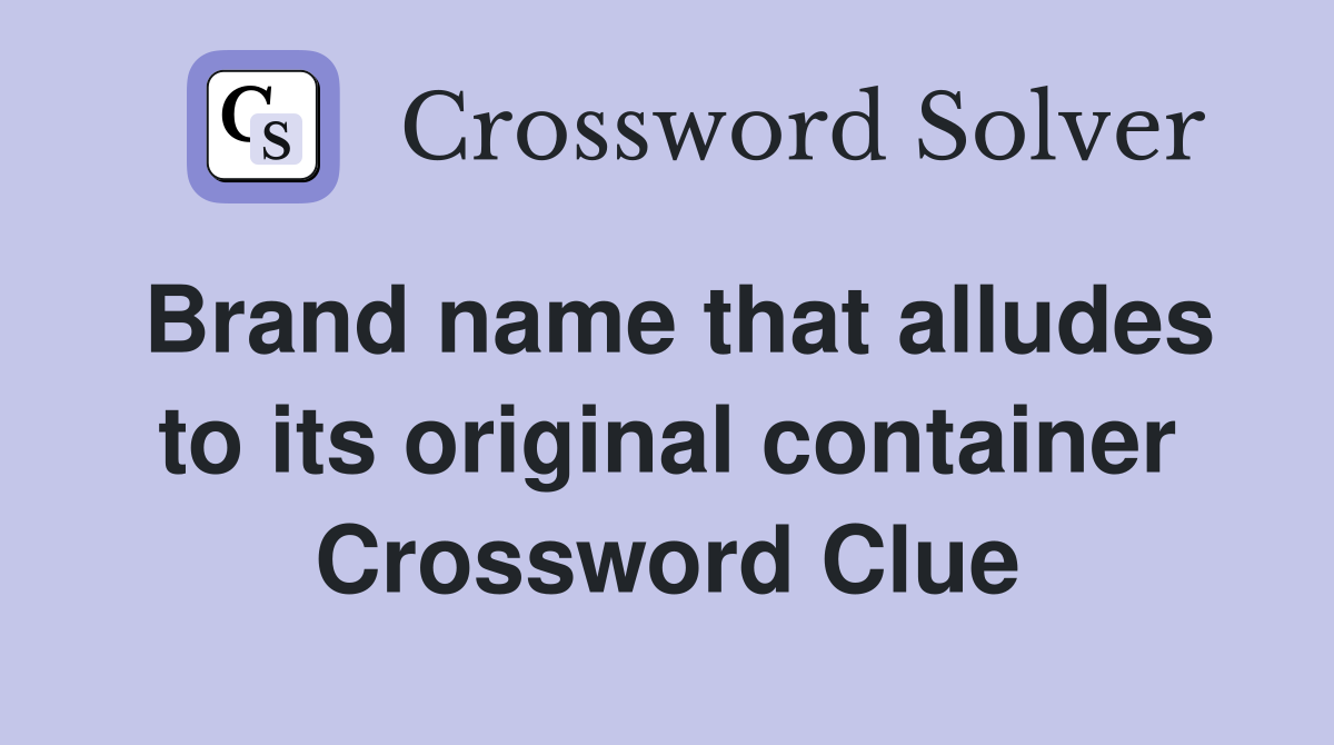 Brand name that alludes to its original container Crossword Clue