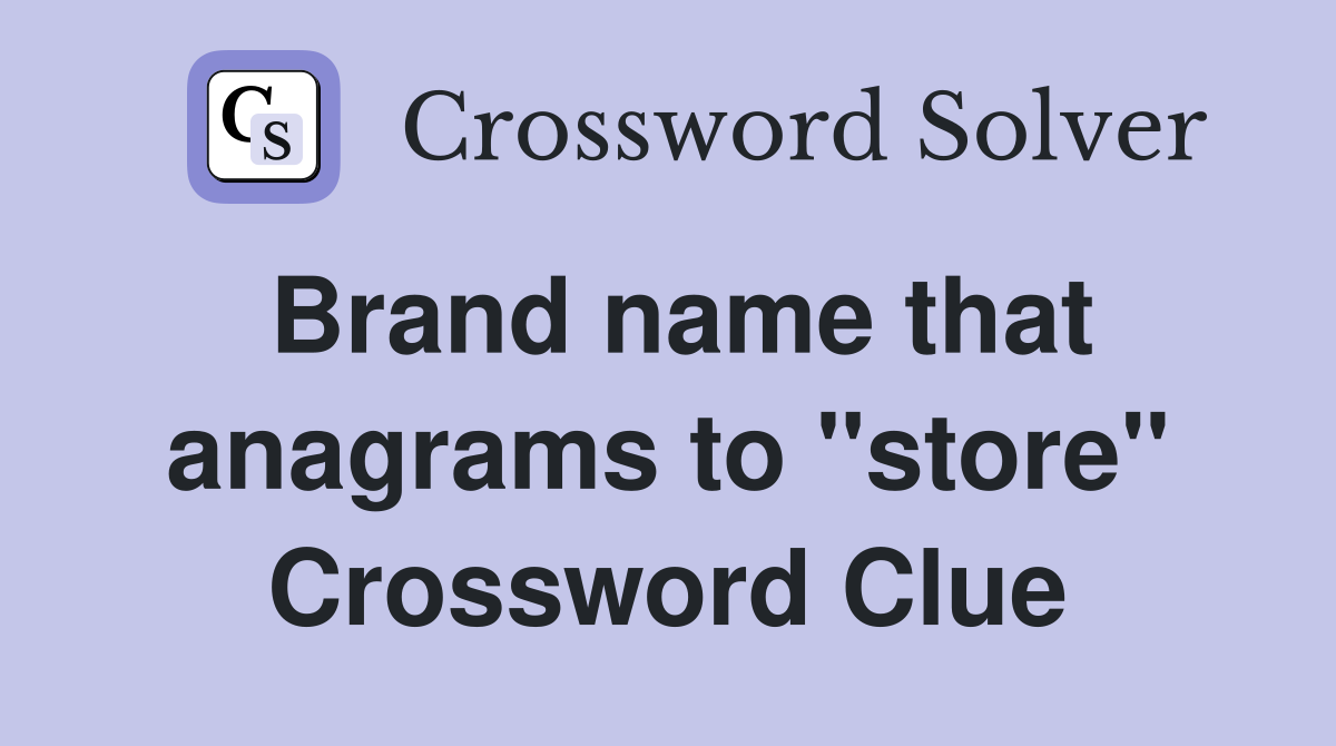 Brand name that anagrams to "store" Crossword Clue