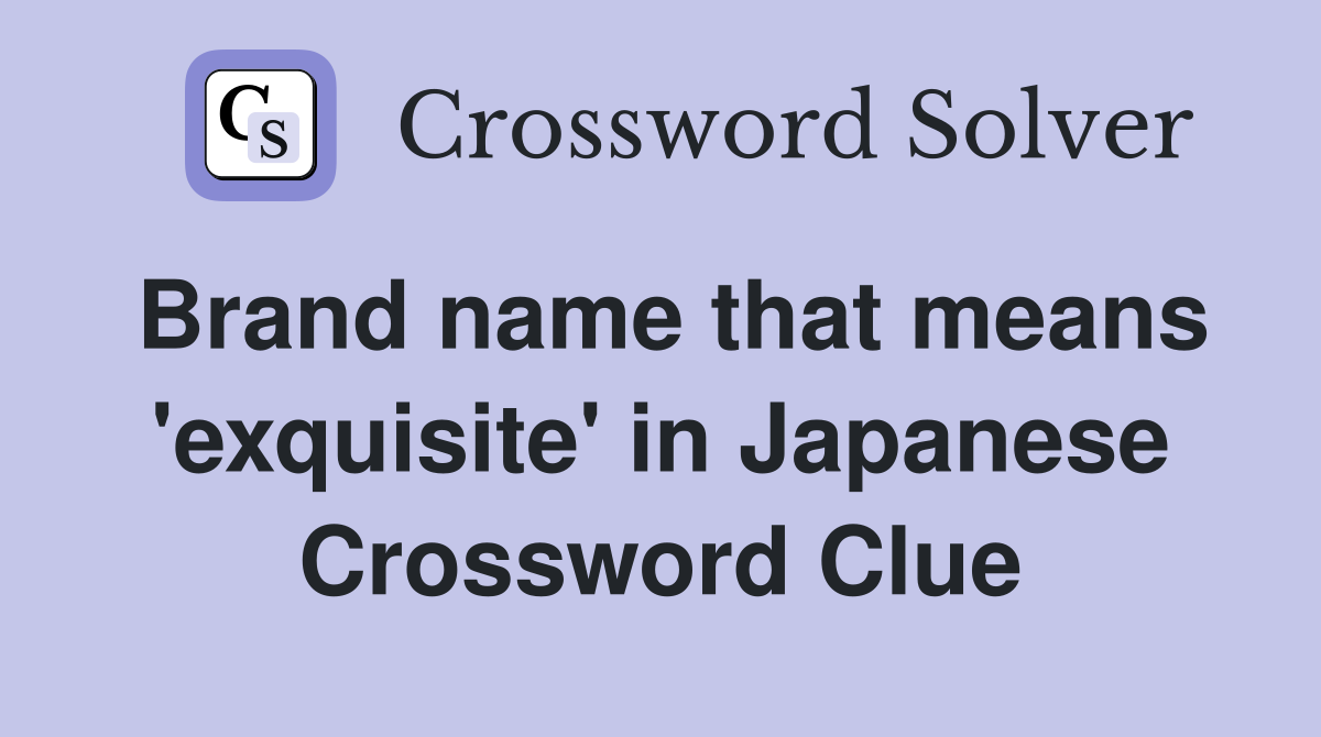 Brand name that means 'exquisite' in Japanese Crossword Clue